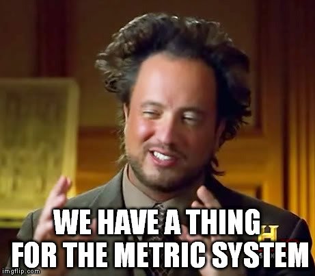 we have a thing for the metric system meme