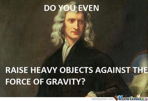 Do you even raise heavy objects against the force of gravity meme