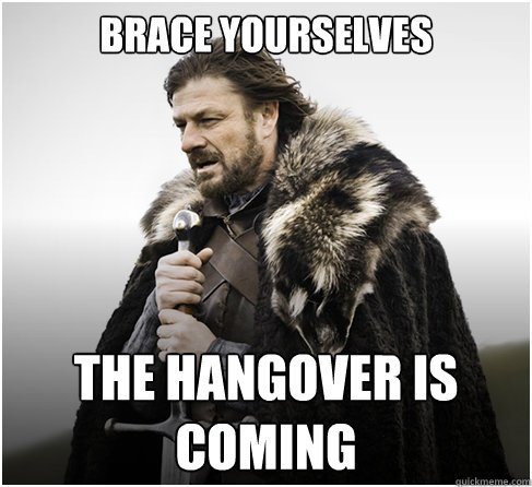 Brace yourself the hangover is coming meme