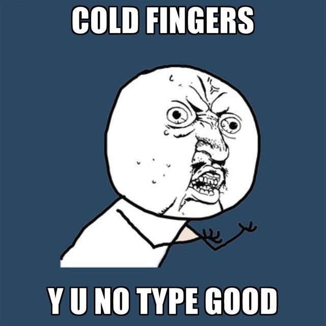 Cold fingers y u no type good meme