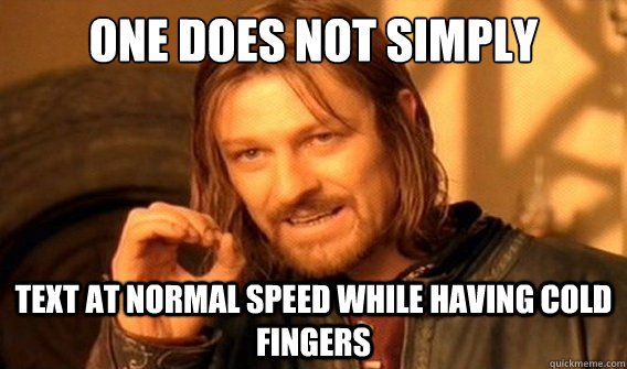 One does not simply text at normal speed while having cold fingers meme
