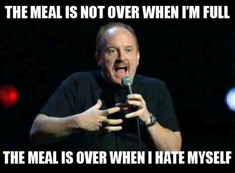 The meal is not over when i'm full the meal is over when i have myself meme