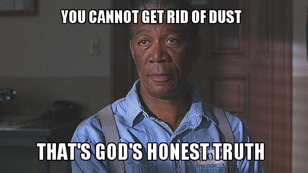 You cannot get rid of dust that's god's honest truth meme