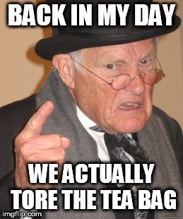 WE ACTUALLY TORE THE TEA BAG meme