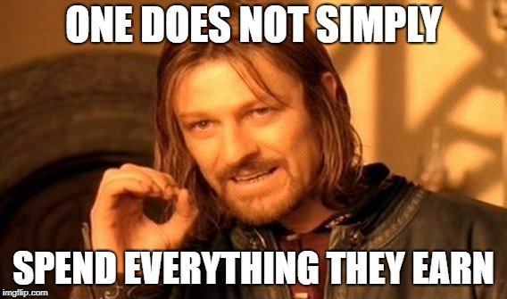 ONE DOES NOT SIMPLY; SPEND EVERYTHING THEY EARN meme