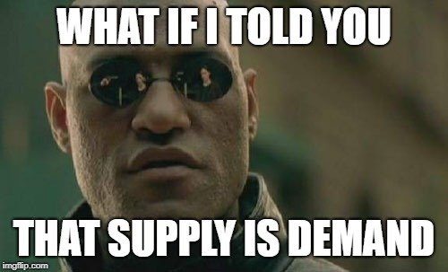 WHAT IF I TOLD YOU; THAT SUPPLY IS DEMAND meme