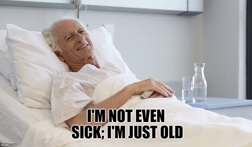 I'm not even sick; I'm just old meme