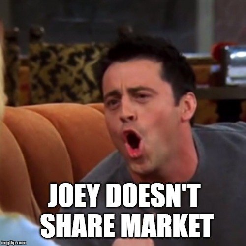 JOEY DOESN'T SHARE MARKET meme