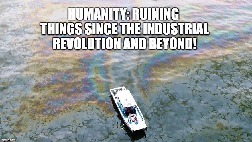 Humanity Ruining things since the Industrial Revolution and Beyond meme