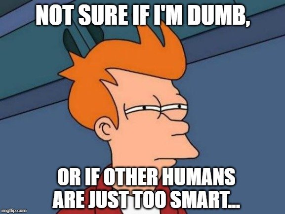 or if other humans are just too smart... meme