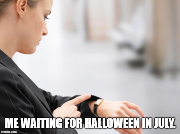 me waiting for Halloween in July meme