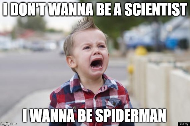 I DON'T WANNA BE A SCIENTIST; I WANNA BE SPIDERMAN meme
