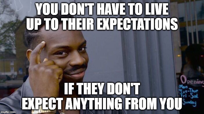 you don’t have to live up to their expectations meme