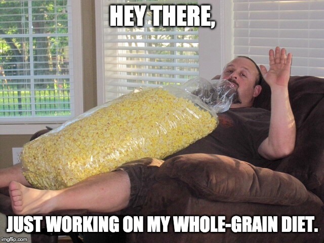 hey there, just working on my whole- grain diet meme