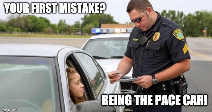 Your first mistake? being the pace car! meme