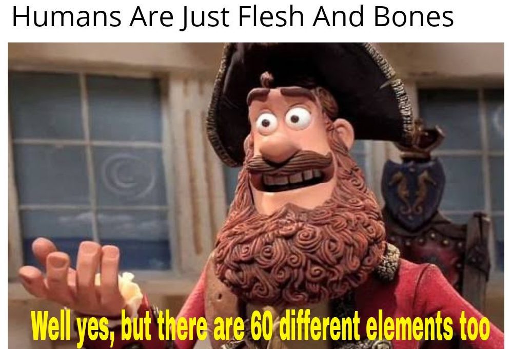 Flesh, bones and 60 different elements!