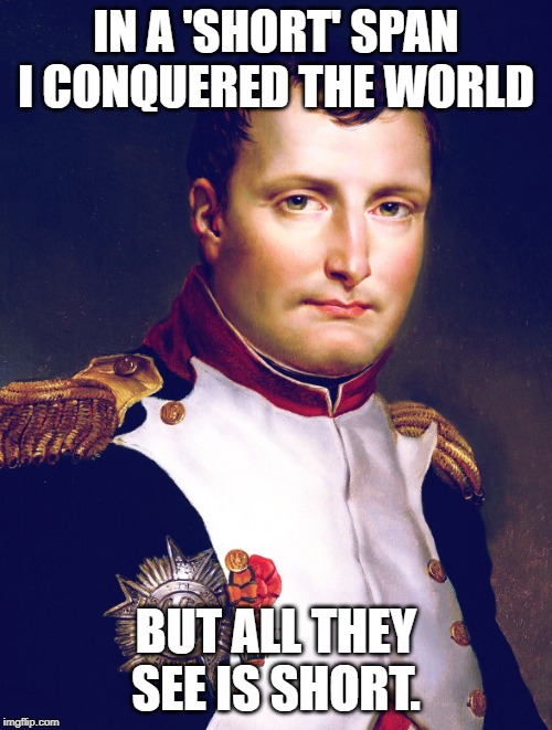Napoleon had many military achievements, yet he is remembered for his height.