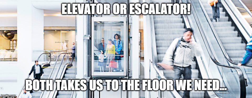 ELEVATOR OR ESCALATOR! BOTH TAKES US TO THE FLOOR WE NEED... meme