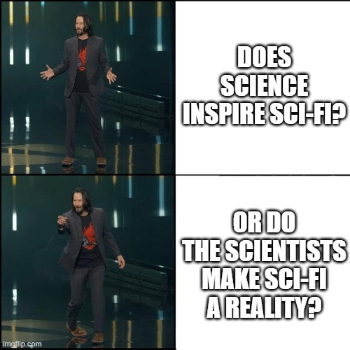 DOES SCIENCE INSPIRE SCI-FI meme
