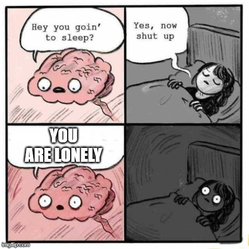 You are lonely meme