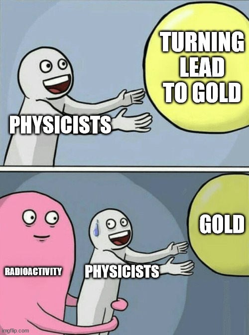TURNING LEAD TO GOLD; PHYSICISTS meme