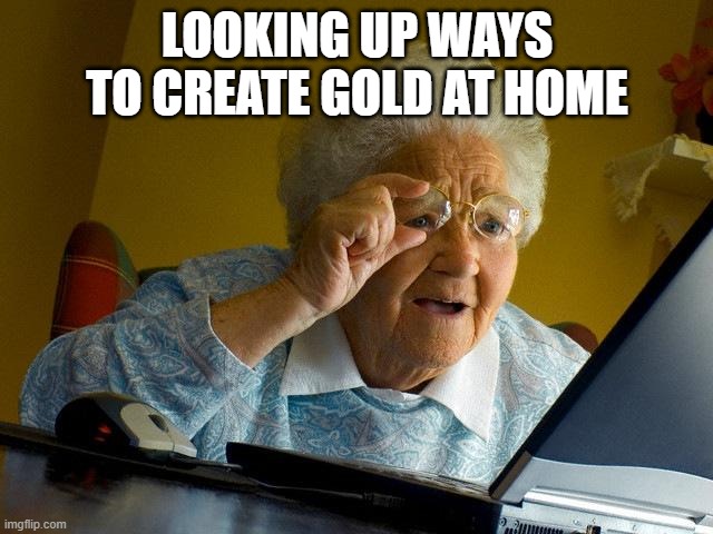 LOOKING UP WAYS TO CREATE GOLD AT HOME